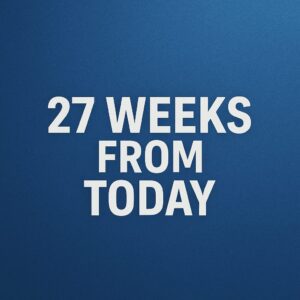 27 Weeks From Today: A Detailed Look Into Your Future Timeline