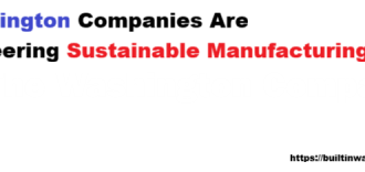 How Washington Companies Are Pioneering Sustainable Manufacturing 33 Washington Companies Are Pioneering Sustainable Manufacturing