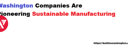 Washington Companies Are Pioneering Sustainable Manufacturing