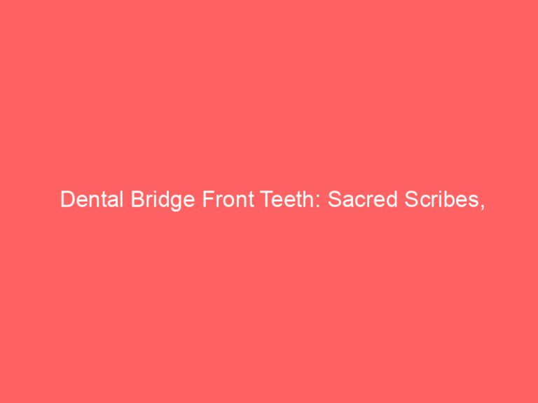 Dental Bridge Front Teeth: Sacred Scribes, Biblical Meaning & Manifest
